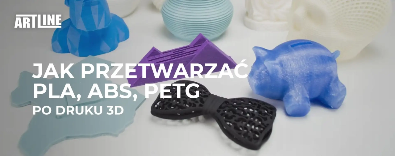Jak przetwarzać plastik PLA, ABS, PETG po druku 3D